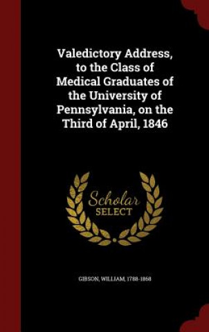 Valedictory Address, to the Class of Medical Graduates of the University of Pennsylvania, on the Third of April, 1846