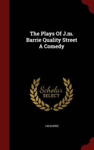 Plays of J.M. Barrie Quality Street a Comedy