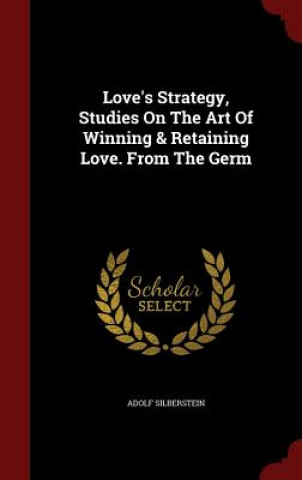 Love's Strategy, Studies on the Art of Winning & Retaining Love. from the Germ