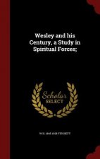 Wesley and His Century, a Study in Spiritual Forces