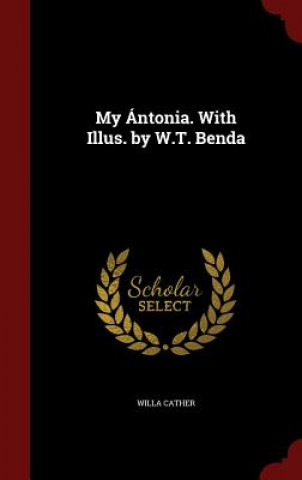 My Antonia. with Illus. by W.T. Benda