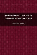 Forget What You Can be and Enjoy Who You are