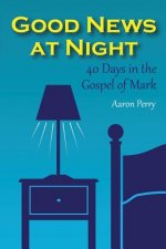 Good News at Night: 40 Days in the Gospel of Mark