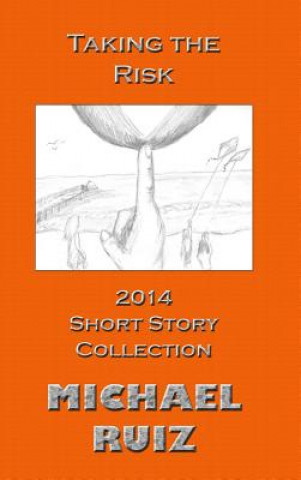 Taking the Risk: 2014 Short Story Collection