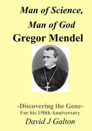 Man of Science, Man of God Gregor Mendel - Discovering the Gene - for His 150thanniversary