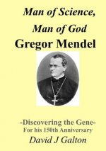 Man of Science, Man of God Gregor Mendel - Discovering the Gene - for His 150thanniversary