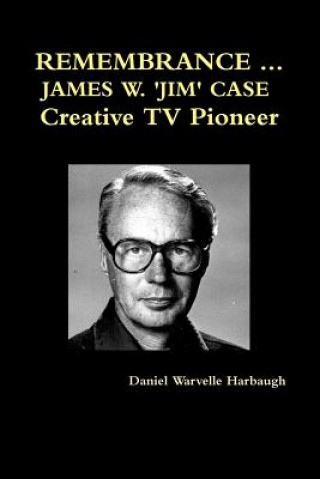 Remembrance ... James W. 'Jim' Case Creative TV Pioneer