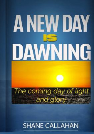 New Day is Dawning: the Coming Day of Light and Glory