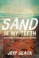 Sand in My Teeth - Gritty Stories of Childhood, Faith and the Future