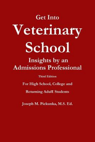 Get into Veterinary School - Third Edition - Insights by an Admissions Professional, for High School, College and Returning Adult Students