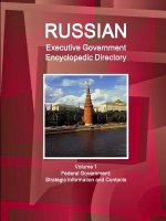 Russian Executive Government Encyclopedic Directory Volume 1 Federal Government: Strategic Information and Contacts