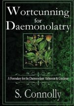 Wortcunning for Daemonolatry: A Formulary for the Daemonolater Alchemist and Gardener