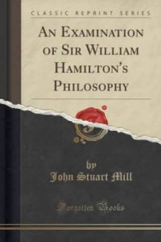 Examination of Sir William Hamilton's Philosophy (Classic Reprint)