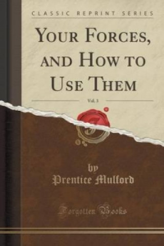 Your Forces, and How to Use Them, Vol. 3 (Classic Reprint)