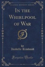 In the Whirlpool of War (Classic Reprint)