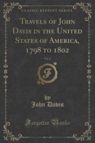 Travels of John Davis in the United States of America, 1798 to 1802, Vol. 2 (Classic Reprint)