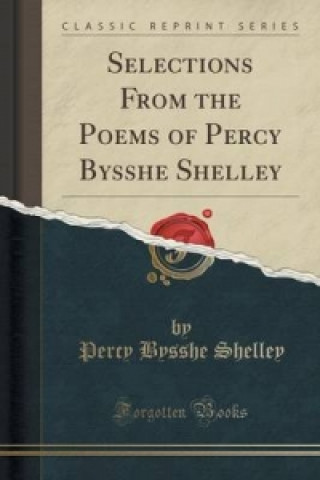 Selections from the Poems of Percy Bysshe Shelley (Classic Reprint)