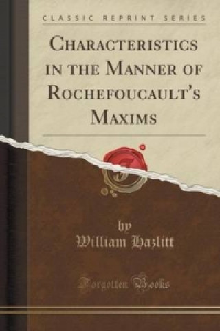Characteristics in the Manner of Rochefoucault's Maxims (Classic Reprint)