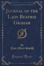 Journal of the Lady Beatrix Graham (Classic Reprint)