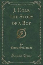 J. Cole the Story of a Boy (Classic Reprint)