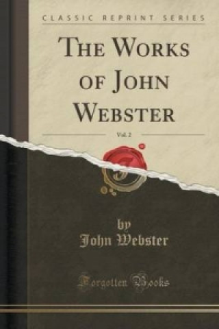 Works of John Webster, Vol. 2 (Classic Reprint)