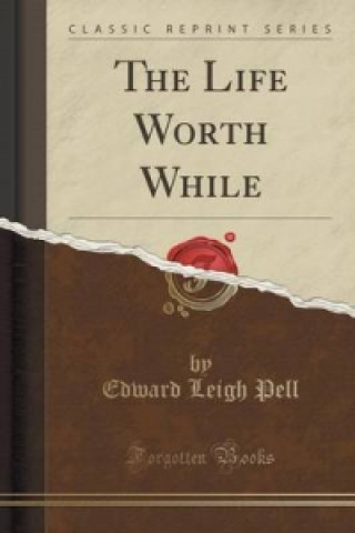 Life Worth While (Classic Reprint)