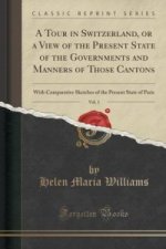 Tour in Switzerland, or a View of the Present State of the Governments and Manners of Those Cantons, Vol. 1