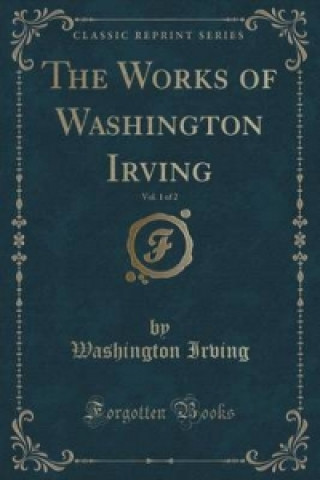 Works of Washington Irving, Vol. 1 of 2 (Classic Reprint)