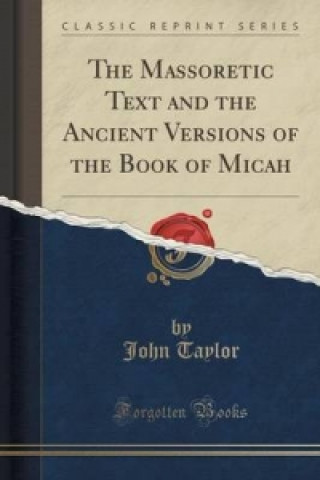 Massoretic Text and the Ancient Versions of the Book of Micah (Classic Reprint)