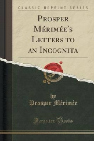 Prosper Merimee's Letters to an Incognita (Classic Reprint)