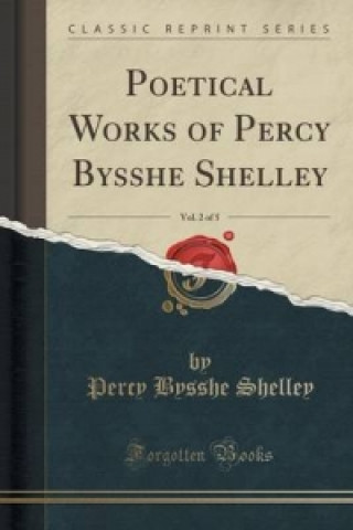 Poetical Works of Percy Bysshe Shelley, Vol. 2 of 5 (Classic Reprint)