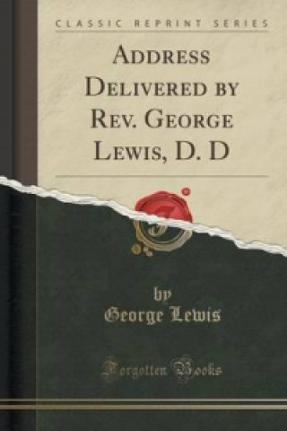 Address Delivered by REV. George Lewis, D. D (Classic Reprint)