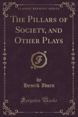 Pillars of Society, and Other Plays (Classic Reprint)