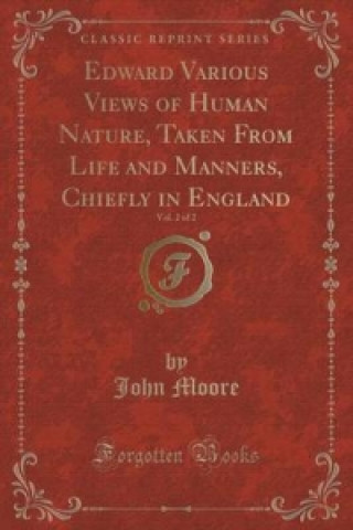 Edward Various Views of Human Nature, Taken from Life and Manners, Chiefly in England, Vol. 2 of 2 (Classic Reprint)