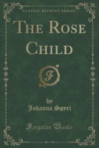 Rose Child (Classic Reprint)