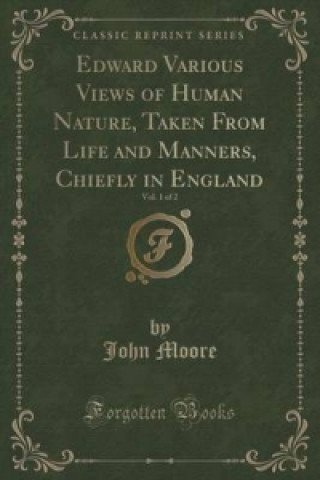 Edward Various Views of Human Nature, Taken from Life and Manners, Chiefly in England, Vol. 1 of 2 (Classic Reprint)