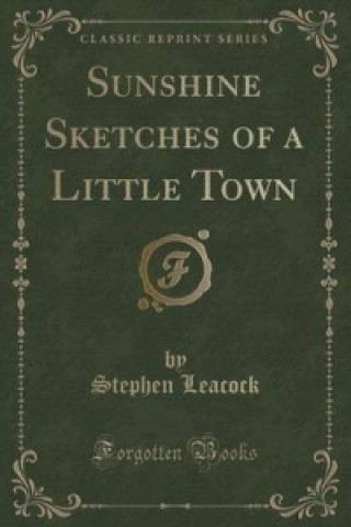 Sunshine Sketches of a Little Town (Classic Reprint)