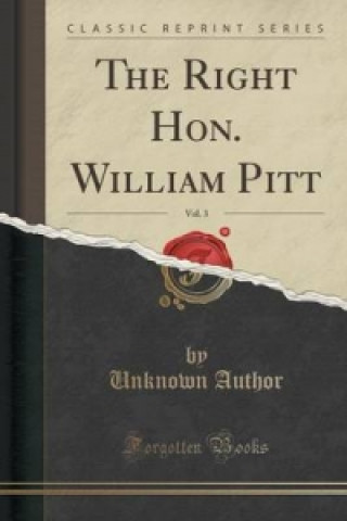 Right Hon. William Pitt, Vol. 3 (Classic Reprint)