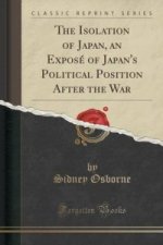 Isolation of Japan, an Expose of Japan's Political Position After the War (Classic Reprint)