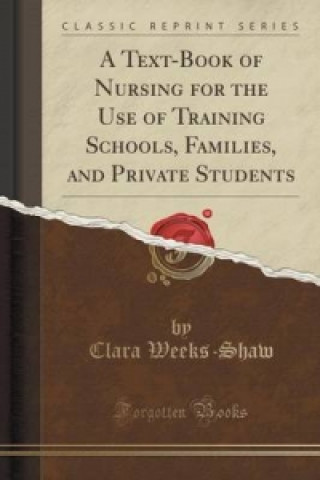 Text-Book of Nursing for the Use of Training Schools, Families, and Private Students (Classic Reprint)