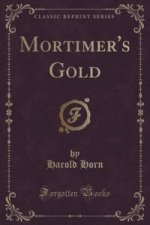 Mortimer's Gold (Classic Reprint)