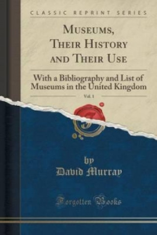 Museums, Their History and Their Use, Vol. 1