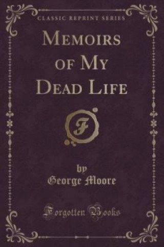 Memoirs of My Dead Life (Classic Reprint)