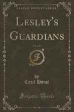 Lesley's Guardians, Vol. 3 of 3 (Classic Reprint)