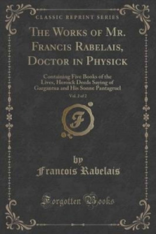 Works of Mr. Francis Rabelais, Doctor in Physick, Vol. 2 of 2