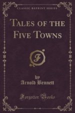 Tales of the Five Towns (Classic Reprint)