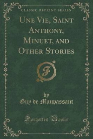 Une Vie, Saint Anthony, Minuet, and Other Stories (Classic Reprint)