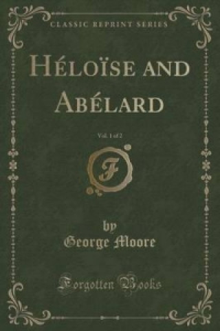 Heloise and Abelard, Vol. 1 of 2 (Classic Reprint)