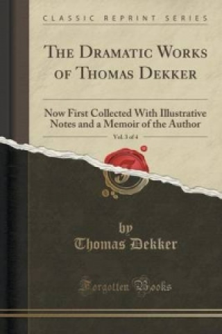 Dramatic Works of Thomas Dekker, Vol. 3 of 4