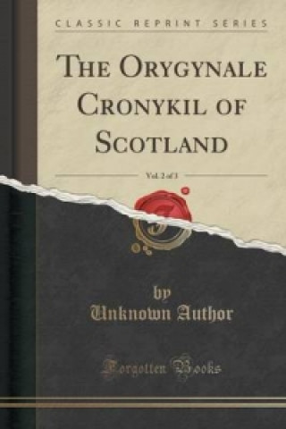 Orygynale Cronykil of Scotland, Vol. 2 of 3 (Classic Reprint)